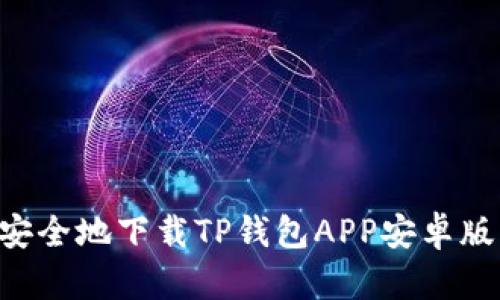 如何快速安全地下载TP钱包APP安卓版：完整指南