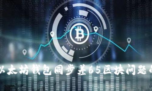 解决以太坊钱包同步差65区块问题的方法