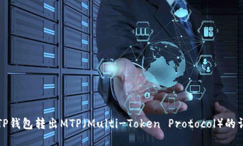 如何从TP钱包转出MTP（Multi-Token Protocol）的详细指南