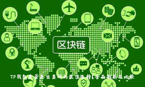 TP钱包是否是交易所的最佳选择？全面剖析及比较