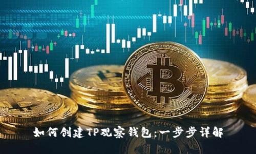 如何创建TP观察钱包：一步步详解