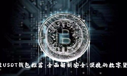 2023年最佳USDT钱包推荐：全面解析安全、便捷的数字货币存储方案