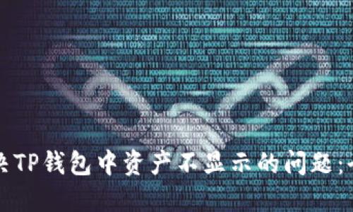 如何解决TP钱包中资产不显示的问题：全面指南