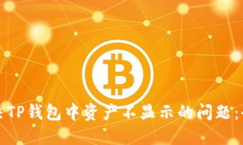 如何解决TP钱包中资产不显示的问题：全面指南