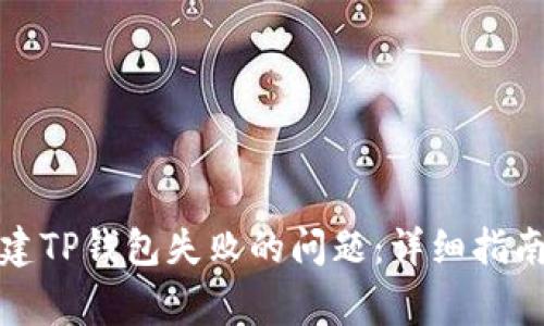 如何解决创建TP钱包失败的问题：详细指南及常见问答