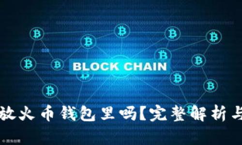 比特币能放火币钱包里吗？完整解析与投资指南