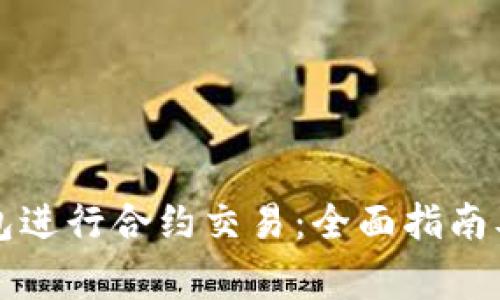 如何使用TP钱包进行合约交易：全面指南及常见问题解答