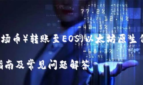 注意：以下内容将为您提供TRX（波场币）转账至EOS（以太坊原生代币）钱包的相关信息和操作步骤。

如何将TRX转账至EOS钱包：详细指南及常见问题解答
