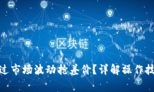  TP钱包如何通过市场波动抢差价？详解操作技巧与注意事项 