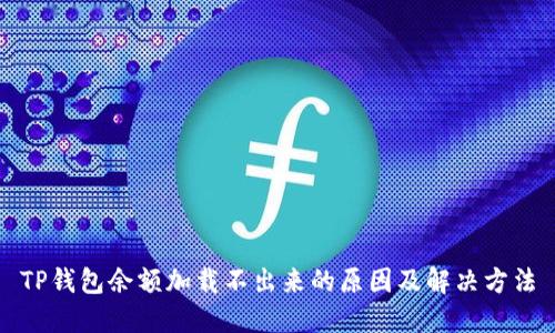 TP钱包余额加载不出来的原因及解决方法