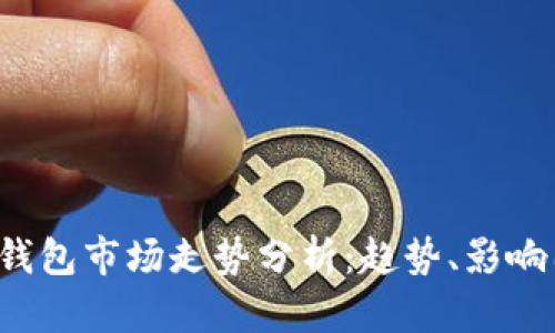 2023年以太坊钱包市场走势分析：趋势、影响因素及未来展望