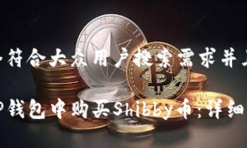 思考一个符合大众用户搜索需求并且的优质

如何在TP钱包中购买Shibby币：详细步骤指南