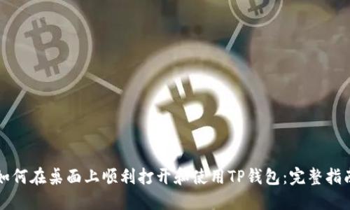 如何在桌面上顺利打开和使用TP钱包：完整指南