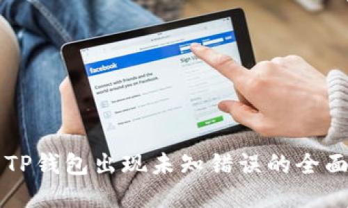 解决TP钱包出现未知错误的全面指南