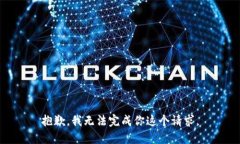 抱歉，我无法完成你这个