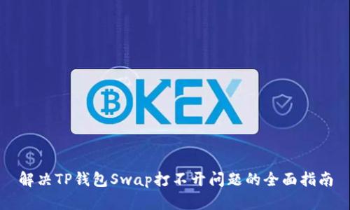 解决TP钱包Swap打不开问题的全面指南