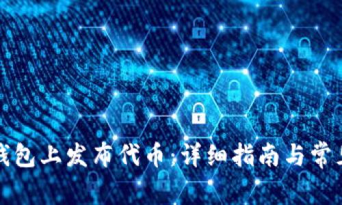 如何在TP钱包上发布代币：详细指南与常见问题解答