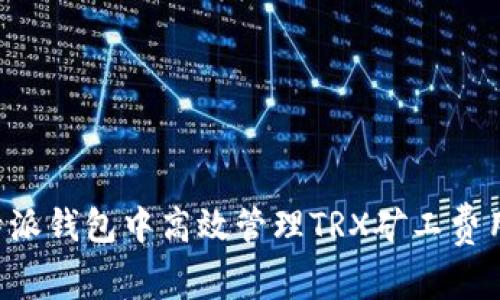 如何在比特派钱包中高效管理TRX矿工费用：全面指南