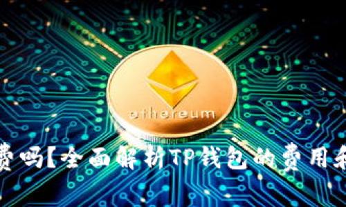 TP钱包收费吗？全面解析TP钱包的费用和使用指南