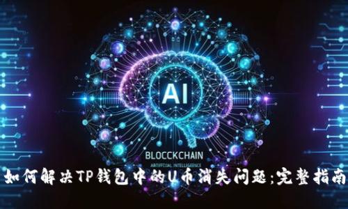 如何解决TP钱包中的U币消失问题：完整指南
