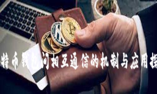 比特币钱包间相互通信的机制与应用探究