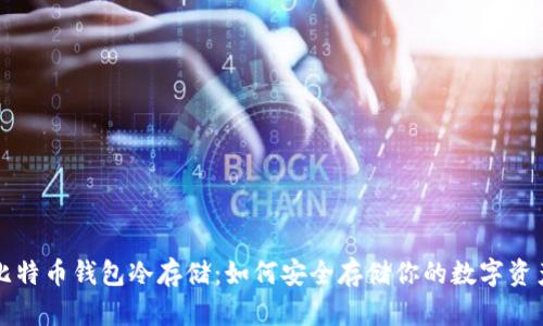 比特币钱包冷存储：如何安全存储你的数字资产