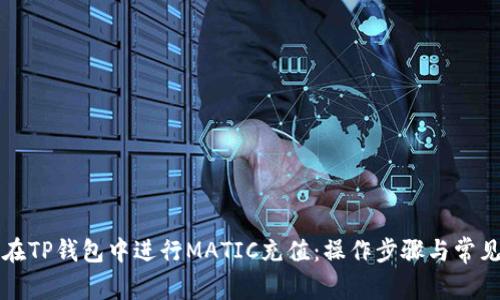 详解如何在TP钱包中进行MATIC充值：操作步骤与常见问题解析