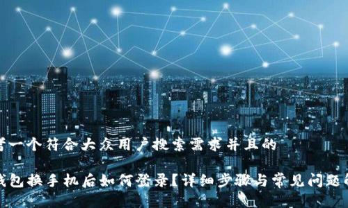 思考一个符合大众用户搜索需求并且的

TP钱包换手机后如何登录？详细步骤与常见问题解答