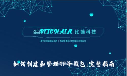 如何创建和管理TP子钱包：完整指南