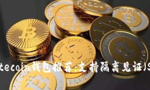 2023年最佳Litecoin钱包推荐：支持隔离见证（SegWit）的选择