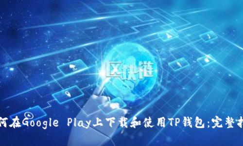 如何在Google Play上下载和使用TP钱包：完整指南