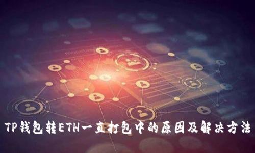 TP钱包转ETH一直打包中的原因及解决方法