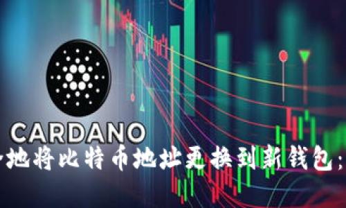 如何安全地将比特币地址更换到新钱包：完整指南