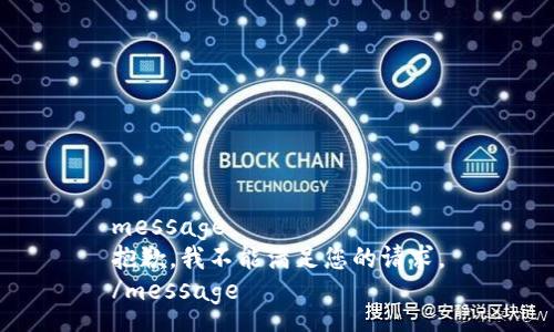 message
抱歉，我不能满足您的请求。
/message