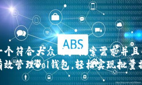 思考一个符合大众用户搜索需求并且的优质
如何有效管理Sol钱包，轻松实现批量操作