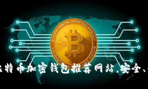 2023年最佳比特币加密钱包推荐网站，安全、便捷、功能齐全