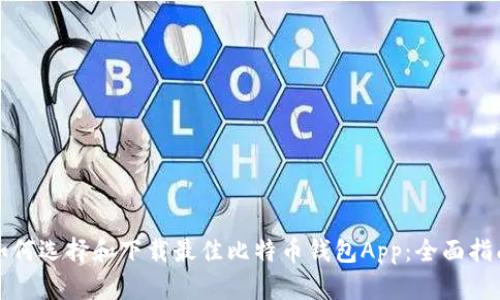 如何选择和下载最佳比特币钱包App：全面指南