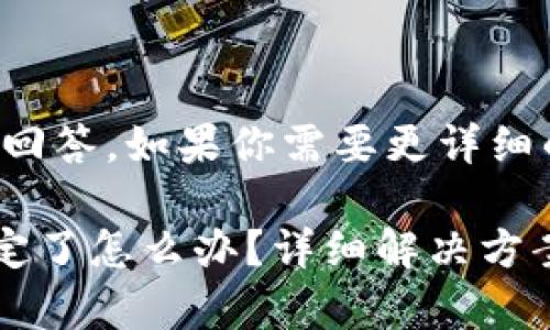 注意：这里是一个简短的回答。如果你需要更详细的信息，请咨询专业人士。

### 以太坊钱包被锁定了怎么办？详细解决方案和常见问题