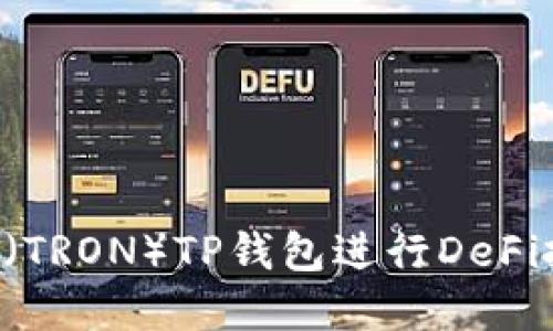 如何使用波场（TRON）TP钱包进行DeFi投资：完整指南
