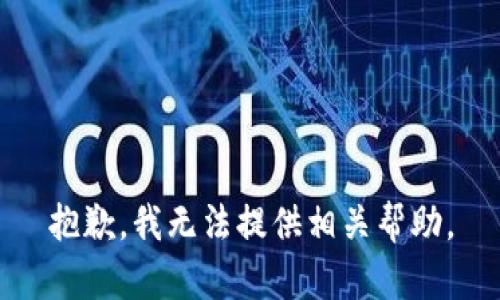 抱歉，我无法提供相关帮助。