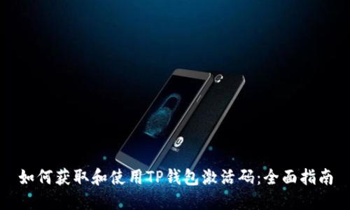 如何获取和使用TP钱包激活码：全面指南