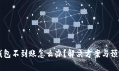 比特币转钱包不到账怎么