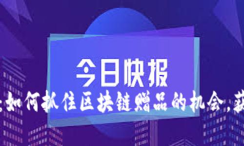 TP钱包合约空投：如何抓住区块链赠品的机会，获取更多数字资产