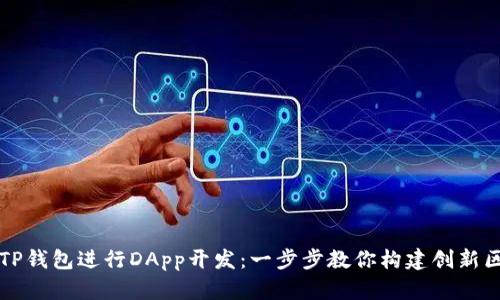如何利用TP钱包进行DApp开发：一步步教你构建创新区块链应用