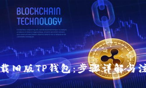 如何下载旧版TP钱包：步骤详解与注意事项