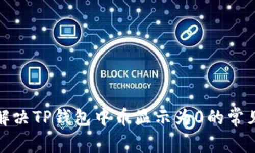 如何解决TP钱包中币显示为0的常见问题