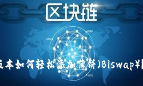 TP钱包新版本如何轻松添加薄饼（Biswap）？全面指南！