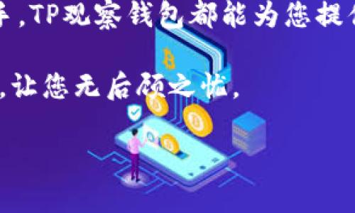   TP观察钱包：轻松转U的终极指南 / 

 guanjianci TP观察钱包, 转U, 加密货币, 钱包教程 /guanjianci 

引言：加密货币时代的到来
在当今数字化迅猛发展的时代，加密货币已成为许多人投资和交易的新选择。在各种加密货币中，USDT（Tether）因其与美元挂钩的特性，成为了投资者们最为青睐的一种稳定币。为了方便管理和交易，许多人选择了TP观察钱包，这是一款功能强大的加密钱包，支持多种数字货币的存储与交易。

很多新手往往会对如何在TP观察钱包中转账USDT感到迷茫。本文旨在为您提供详细的指南，帮助您快速掌握在TP观察钱包中转U的技巧和注意事项。

一、TP观察钱包的特点
TP观察钱包不仅支持USDT的存储和转账，还是一个多功能的数字资产管理工具。它的独特卖点在于其安全性、用户友好界面和便捷的操作流程。

首先，TP观察钱包采用了高级加密技术，确保用户的资金安全，这是每一个投资者最为关心的地方。其次，钱包界面设计非常人性化，即使是初学者也能轻易上手。此外，TP观察钱包还提供了实时行情，比特币、以太坊等主流货币的动态一目了然。

二、准备工作：获取USDT
在您准备在TP观察钱包中转U之前，首先需要确保您已经购买了USDT。无论是通过交易所还是其他渠道，确保您的USDT已经被转入您的TP观察钱包中。

其次，您需要确认自己的钱包地址。每个TP观察钱包都有独特的地址，您可以在钱包界面中找到这个地址。一旦您确认了您的钱包地址，您就可以开始转账USDT了。

三、在TP观察钱包中转U的步骤
让我们一步一步地来看如何在TP观察钱包中成功转U。这个过程相对简单，按照以下步骤进行即可。

h41. 打开TP观察钱包/h4
首先，确保您已经下载并安装了TP观察钱包。如果您尚未安装，请访问官方官方网站下载并安装应用程序。打开应用后，输入您的密码，登录到您的钱包账户中。

h42. 选择“发送”功能/h4
在主界面，您会看到多个功能选项。找到并点击“发送”选项。该功能用于将USDT发送到其他钱包地址。

h43. 输入接收方地址/h4
在“发送”界面中，您需要输入接收方的USDT钱包地址。务必仔细核对地址，确保没有输入错误，因为加密交易是不可逆的。您还可以通过扫描二维码来简化这个过程。

h44. 输入转账金额/h4
接下来，输入您想要转账的USDT数量。请注意，转账时可能会产生网络费，因此在输入金额时要确保您账户中有足够的余额来覆盖这部分费用。

h45. 确认交易信息/h4
在确认所有信息无误之后，您可以点击确认按钮。系统会要求您输入密码或进行其他身份验证，以确保交易的安全性。这一步是为了保障您的资金安全，请勿忽视。

h46. 等待交易确认/h4
点击确认后，您的转账请求将被提交至区块链网络。等待一段时间，通常几分钟至几十分钟不等，您的转账就会完成。一旦交易完成，您可以在交易记录中查看您的转账详细信息。

四、注意事项
在转U的过程中，有几个方面需要特别注意。首先，确保网络连接稳定，以避免转账过程中出现任何问题。其次，在输入接收方地址和转账金额时，一定要仔细核对，避免因操作失误造成损失。

此外，不同网络的USDT可能存在链的差异，比如以太坊网络和TRON网络上的USDT是不可互通的，务必要选择正确的网络进行转账。

五、TP观察钱包的安全性
安全性是每一个加密钱包用户最为关心的话题，TP观察钱包在这方面不遗余力。它采用了多重身份验证、冷存储和加密算法等手段来保障用户资产的安全。

为了进一步提升安全性，用户还可以开启多重签名功能。这一功能要求多个密钥共同签名才能进行交易，大大降低了风险。同时，定期备份钱包和更新密码也是保护自己资产的重要措施。

六、总结
在TP观察钱包中转U并不是一件复杂的事情，只要按照上述步骤进行操作，您就能够顺利完成交易。无论您是加密货币的新手还是老手，TP观察钱包都能为您提供安全、便捷的服务。

希望本文能帮助到您，让您在加密货币的世界中勇敢前行。如果您遇到任何问题，TP观察钱包的官方支持团队也会及时为您提供帮助，让您无后顾之忧。

加密货币投资有风险，入市需谨慎。祝您在TP观察钱包的使用中获得丰厚的收益！