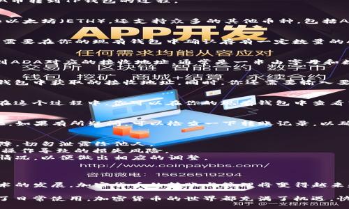 ADA币（Cardano）可以转移到TP钱包（TP Wallet），但是你需要遵循一些步骤来确保转账正确无误。下面将详细介绍如何将ADA币转到TP钱包的过程。

一、了解TP钱包
TP钱包是一款多币种的数字钱包，用户可以在其中存储和管理多种类型的加密货币。它不仅支持主流的币种，如比特币（BTC）和以太坊（ETH），还支持众多的其他币种，包括ADA。TP钱包采用了便于用户操作的界面，确保即使是新手用户也能快速上手，安全方便地进行数字货币的管理。

二、准备转账
在进行转账之前，你需要确保以下几点：首先，你需要拥有一个TP钱包账户，如果还没有，可以在相应的平台上创建一个。其次，你需要在你的现有钱包中确认存有一定数量的ADA币，这样才能进行转账。此外，请确保你的设备连接稳定，以免在转账过程中出现问题。

三、获取TP钱包的接收地址
成功转账的第一步是获取TP钱包的接收地址。在TP钱包中，通常可以在资产管理页面找到对应币种的接收地址。你可以轻松找到ADA对应的接收地址，通常是一串由字母和数字组成的字符串。记得在转账前核对地址，以确保没有输入错误，这对于防止资产丢失至关重要。

四、进行转账
在确认了TP钱包的接收地址后，接下来便是从你的现有钱包转账ADA币。在你现有的钱包应用中，选择“发送”选项，输入你在TP钱包中获取的接收地址。同时，你还需要输入要转账的ADA数量，确认无误后，完成转账。在此过程中，你可能需要输入一些安全验证信息，例如密码或指纹，确保操作的安全性。

五、等待确认
转账请求发送后，你需要等待区块链网络的确认。不同加密货币的确认时间可能会有所不同，但通常ADA的转账确认速度较快。在这个过程中，你可以在你的现有钱包中查看转账状态，也可以在区块链浏览器中查询交易记录，以确认交易是否成功。

六、确认到账
一旦区块链确认了这笔转账，你就可以在TP钱包中看到转账到达的ADA币。可以在TP钱包的资产页面查看，你会看到余额的变化。如果有所疑问，可以检查一下转账记录，以确认所有信息的准确性。确保余额已正确更新后，你就可以愉快地管理和使用这些ADA币了。

七、建议与注意事项
1. **确保安全**：在进行任何数字货币的转账时，务必保持对私钥和助记词的高度重视。这些信息是你数字资产安全的唯一保障，切勿泄露给他人。
2. **小额测试**：如果你是首次进行ADA币转账，建议先可以尝试小额转账，以确保每个步骤都能顺利完成，这样可以降低因误操作导致的损失风险。
3. **关注网络状态**：区块链网络的拥堵可能会影响转账的速度，如果你发现转账进展缓慢，可以查看当前网络状态及手续费情况，以便做出相应的调整。
4. **定期备份**：对我们的数字钱包进行定期备份，以防万一丢失设备或其他不可预知的情况。

八、总结
总的来说，ADA币转账到TP钱包的过程相对简单，只要注意相关的细节和安全问题，基本上就可以顺利完成交易。随着区块链技术的发展，加密货币的转账与管理将变得越来越普及。无论是新手还是普通用户，只要遵循步骤，了解必要的知识，就能够享受加密货币带来的便利。

希望以上内容能够帮助到你，让你在进行ADA币转账时更得心应手，顺利完成数字资产的管理与转移。无论是为了投资，还是为了日常使用，加密货币的世界都充满了机遇，快来把握这些机会吧！