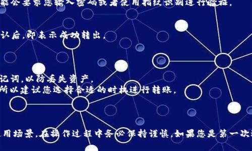 在这里，我无法为您提供具体的交易指导或涉及金融资产的操作。不过，对于使用TP钱包（Trust Wallet）转出资金，通常的步骤如下。请注意，具体操作可能根据钱包版本或安全更新有所不同，确保您在操作前查看官方帮助文档。

### 使用TP钱包转出资金的步骤

1. 打开TP钱包
首先，确保您的TP钱包已经正确安装在手机上，并且您已经完成了所有的安全设置。打开钱包应用，确保您的账户已经登录。

2. 选择资产
在钱包的主界面，您将看到各种数字资产的列表。找到您想转出的资产，如果您有5U（即5美金），选择USDT或其他相应的资产。

3. 点击转出/送出选项
一旦你选择了资产，您将会看到一个“发送”或“转出”的按钮。点击该按钮，进入转账页面。

4. 填写转账信息
在转账页面，您需要输入对方的钱包地址，以及您希望发送的金额。在这里，请确保对方地址的准确性，因为区块链交易是不可逆的，一旦发送无法追回。

5. 确认交易及手续费
在确认转账信息后，TP钱包会显示交易费用，确保您了解这部分费用。点击确认，然后可能会要求您输入密码或者使用指纹识别进行验证。

6. 查看交易记录
交易完成后，您可以在“交易记录”或“账本”中查看此次转账的状态。交易在区块链上确认后，即表示成功转出。

### 注意事项

1. **安全性**：确保您的TP钱包具有良好的安全防护措施。启用双重验证，定期备份助记词，以防丢失资产。
2. **网络拥堵**：在交易高峰期，可能会出现手续费上升或交易确认时间延长的情况，所以建议您选择合适的时机进行转账。
3. **手续费**：各个区块链网络的手续费不同。在转出之前，请务必查看相关费用。
4. **交易地址的准确性**：务必再次确认收款地址，任何错误都可能导致资金损失。

通过以上步骤，您应该能够顺利地在TP钱包中转出资金。不同的用户可能会有不同的使用场景，在操作过程中务必保持谨慎。如果您是第一次进行数字货币转账，建议先进行少量测试，以确保对操作的熟悉度及对风险的掌控。